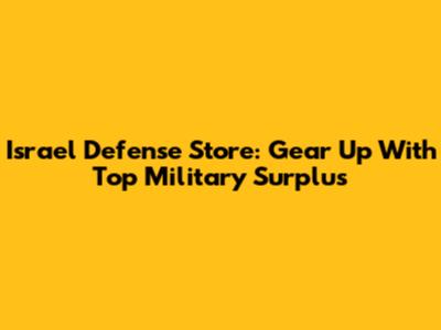 Israel Defense Store: Gear Up With Top Military Surplus