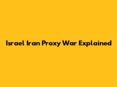 Israel Iran Proxy War Explained