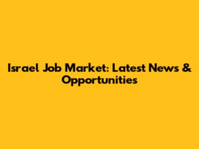 Israel Job Market: Latest News & Opportunities
