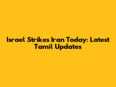 Israel Strikes Iran Today: Latest Tamil Updates