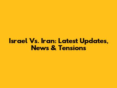 Israel Vs. Iran: Latest Updates, News & Tensions