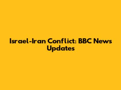 Israel-Iran Conflict: BBC News Updates