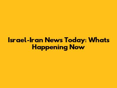 Israel-Iran News Today: What's Happening Now