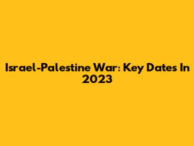 Israel-Palestine War: Key Dates In 2023