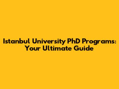 Istanbul University PhD Programs: Your Ultimate Guide