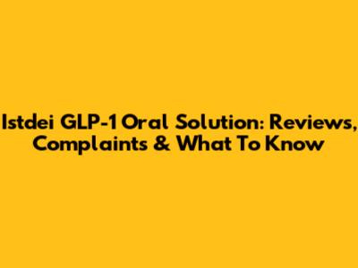 Istdei GLP-1 Oral Solution: Reviews, Complaints & What To Know