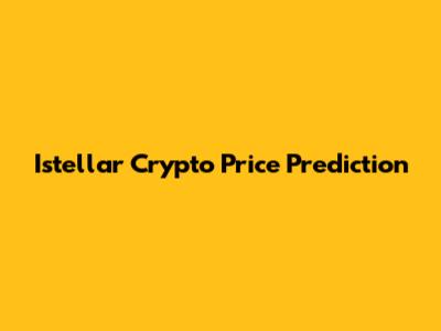 Istellar Crypto Price Prediction