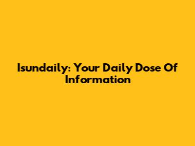 Isundaily: Your Daily Dose Of Information