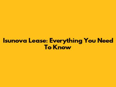 Isunova Lease: Everything You Need To Know