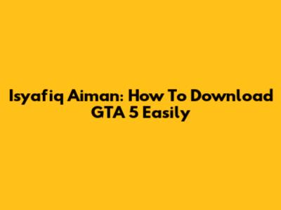 Isyafiq Aiman: How To Download GTA 5 Easily