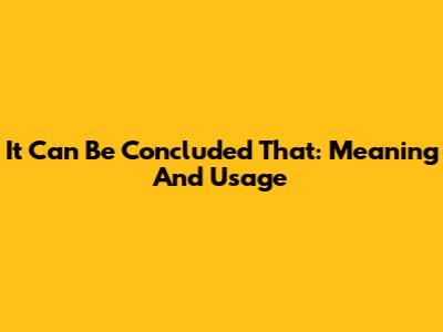 It Can Be Concluded That: Meaning And Usage