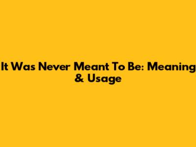 It Was Never Meant To Be: Meaning & Usage