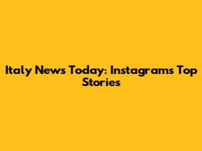 Italy News Today: Instagram's Top Stories