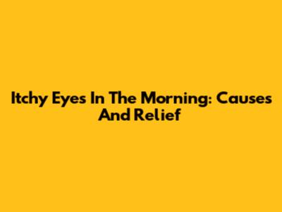 Itchy Eyes In The Morning: Causes And Relief