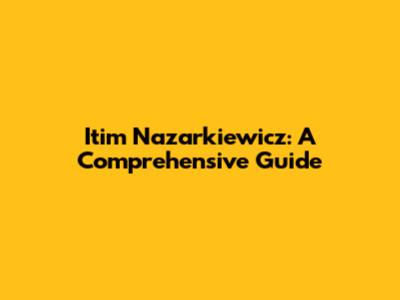 Itim Nazarkiewicz: A Comprehensive Guide