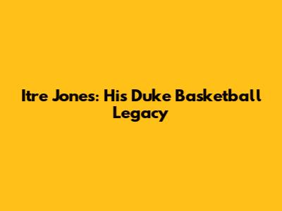 Itre Jones: His Duke Basketball Legacy