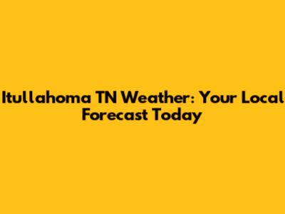 Itullahoma TN Weather: Your Local Forecast Today