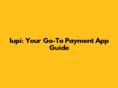 Iupi: Your Go-To Payment App Guide