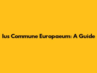Ius Commune Europaeum: A Guide