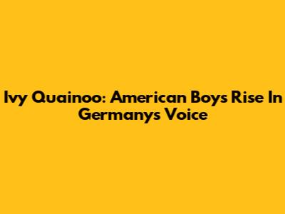 Ivy Quainoo: American Boy's Rise In Germany's Voice
