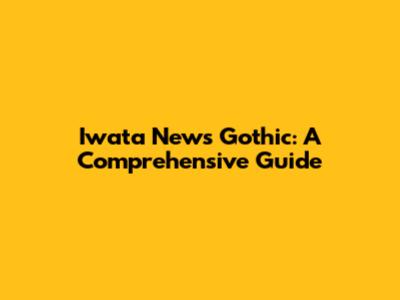 Iwata News Gothic: A Comprehensive Guide
