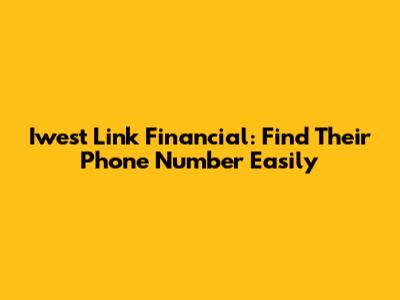 Iwest Link Financial: Find Their Phone Number Easily