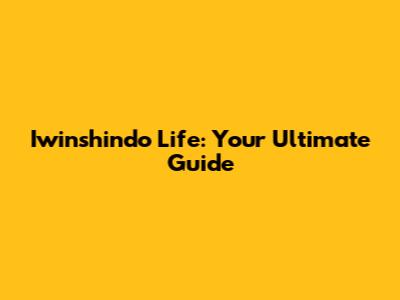 Iwinshindo Life: Your Ultimate Guide