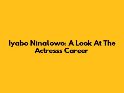 Iyabo Ninalowo: A Look At The Actress's Career