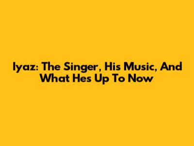 Iyaz: The Singer, His Music, And What He's Up To Now