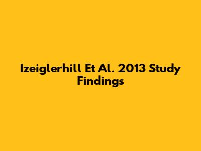 Izeiglerhill Et Al. 2013 Study Findings