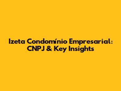 Izeta Condomínio Empresarial: CNPJ & Key Insights