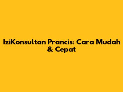 IziKonsultan Prancis: Cara Mudah & Cepat