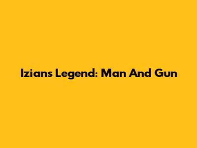 Izian's Legend: Man And Gun