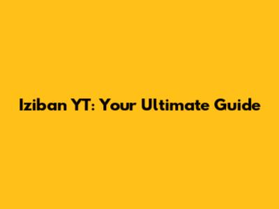 Iziban YT: Your Ultimate Guide