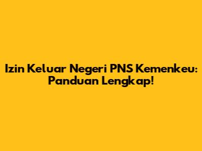 Izin Keluar Negeri PNS Kemenkeu: Panduan Lengkap!