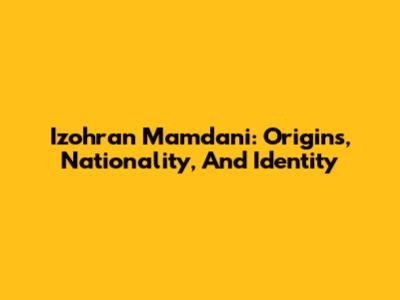 Izohran Mamdani: Origins, Nationality, And Identity