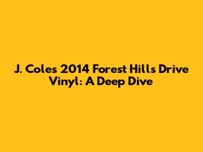 J. Cole's 2014 Forest Hills Drive Vinyl: A Deep Dive