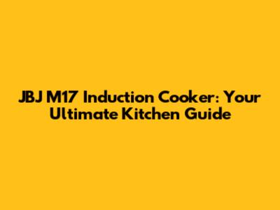 JBJ M17 Induction Cooker: Your Ultimate Kitchen Guide