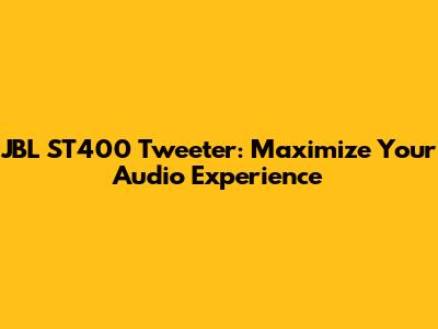 JBL ST400 Tweeter: Maximize Your Audio Experience