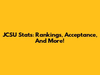 JCSU Stats: Rankings, Acceptance, And More!