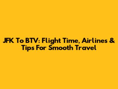 JFK To BTV: Flight Time, Airlines & Tips For Smooth Travel