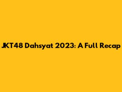 JKT48 Dahsyat 2023: A Full Recap