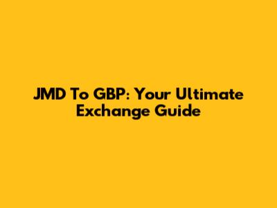 JMD To GBP: Your Ultimate Exchange Guide