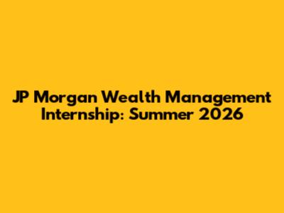 JP Morgan Wealth Management Internship: Summer 2026