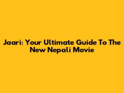 Jaari: Your Ultimate Guide To The New Nepali Movie