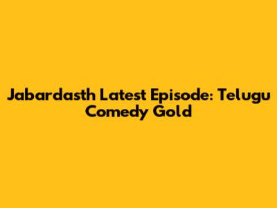 Jabardasth Latest Episode: Telugu Comedy Gold