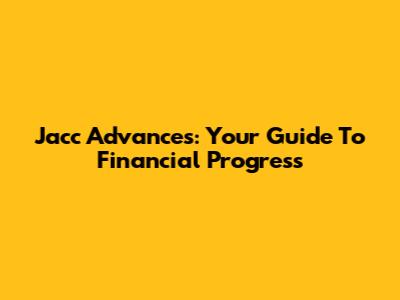 Jacc Advances: Your Guide To Financial Progress