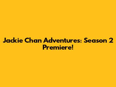 Jackie Chan Adventures: Season 2 Premiere!