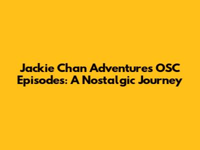 Jackie Chan Adventures OSC Episodes: A Nostalgic Journey