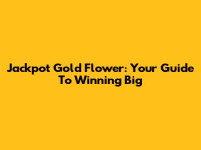 Jackpot Gold Flower: Your Guide To Winning Big